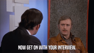 NOW GET ON WITH YOUR INTERVIEW.  