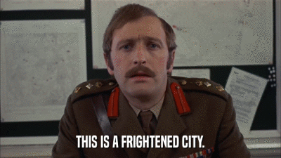 THIS IS A FRIGHTENED CITY.  