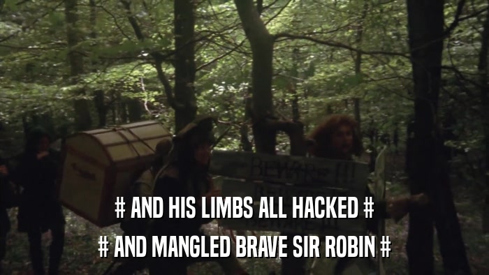 # AND HIS LIMBS ALL HACKED # # AND MANGLED BRAVE SIR ROBIN # 