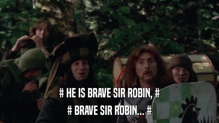 # HE IS BRAVE SIR ROBIN, # # BRAVE SIR ROBIN... # 