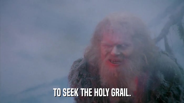 TO SEEK THE HOLY GRAIL.  