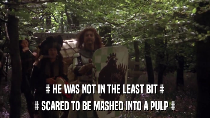 # HE WAS NOT IN THE LEAST BIT # # SCARED TO BE MASHED INTO A PULP # 