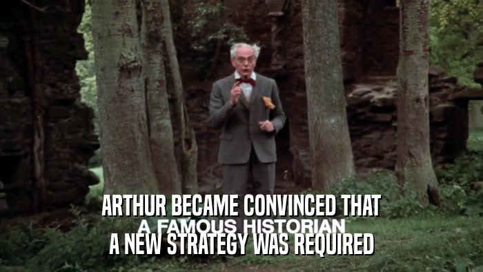 ARTHUR BECAME CONVINCED THAT A NEW STRATEGY WAS REQUIRED 
