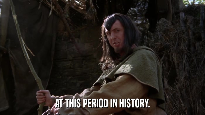 AT THIS PERIOD IN HISTORY.  