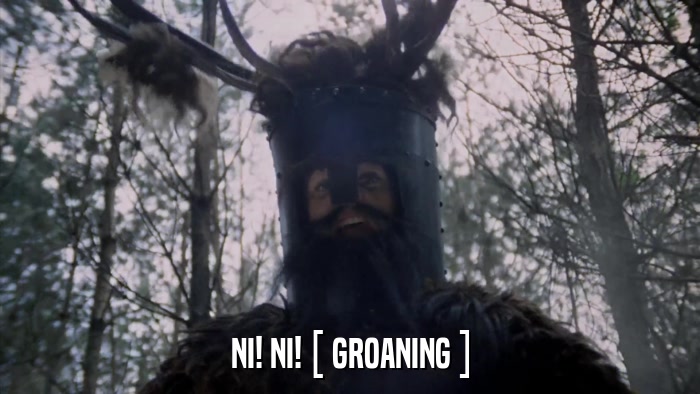 NI! NI! [ GROANING ]  