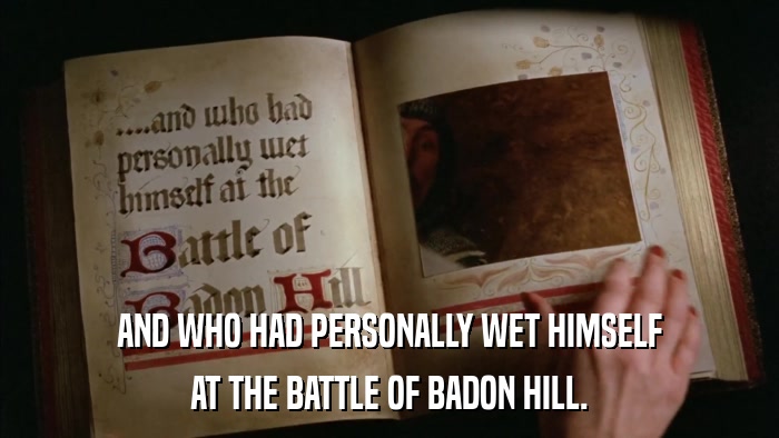 AND WHO HAD PERSONALLY WET HIMSELF AT THE BATTLE OF BADON HILL. 