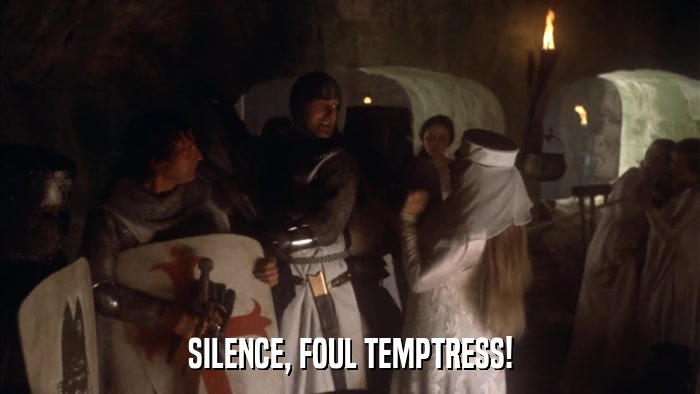 SILENCE, FOUL TEMPTRESS!  