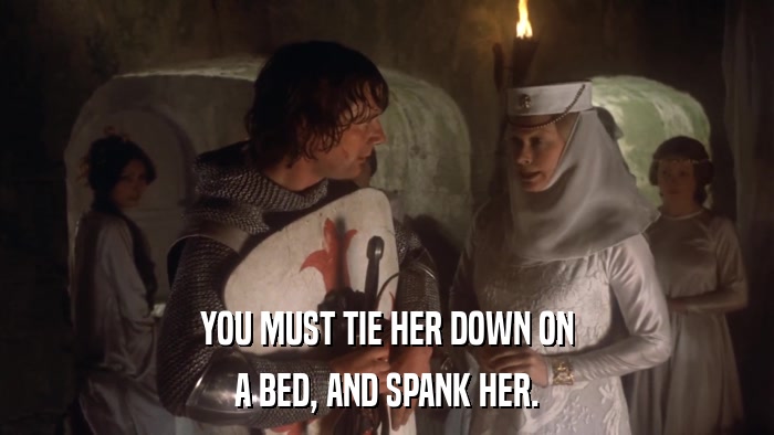 YOU MUST TIE HER DOWN ON A BED, AND SPANK HER. 