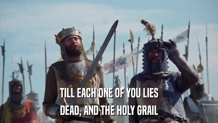 TILL EACH ONE OF YOU LIES DEAD, AND THE HOLY GRAIL 