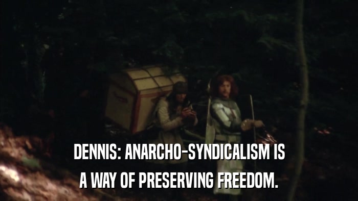 DENNIS: ANARCHO-SYNDICALISM IS A WAY OF PRESERVING FREEDOM. 