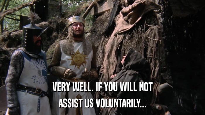 VERY WELL. IF YOU WILL NOT ASSIST US VOLUNTARILY... 