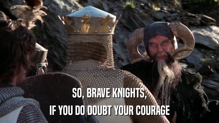 SO, BRAVE KNIGHTS, IF YOU DO DOUBT YOUR COURAGE 