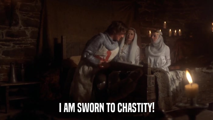 I AM SWORN TO CHASTITY!  