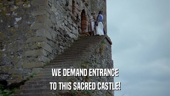 WE DEMAND ENTRANCE TO THIS SACRED CASTLE! 