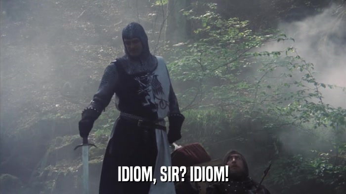 IDIOM, SIR? IDIOM!  