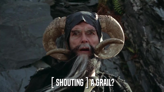 [ SHOUTING ] A GRAIL?  