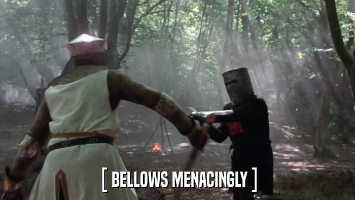 [ BELLOWS MENACINGLY ]  