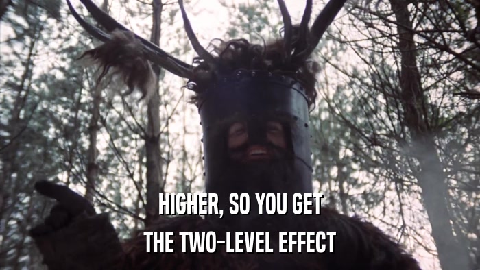 HIGHER, SO YOU GET THE TWO-LEVEL EFFECT 