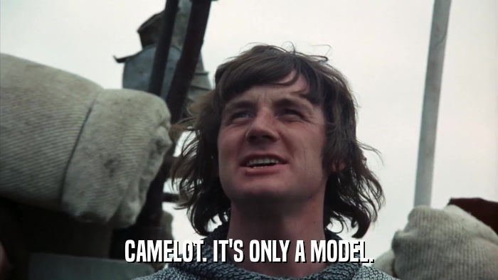 CAMELOT. IT'S ONLY A MODEL.  