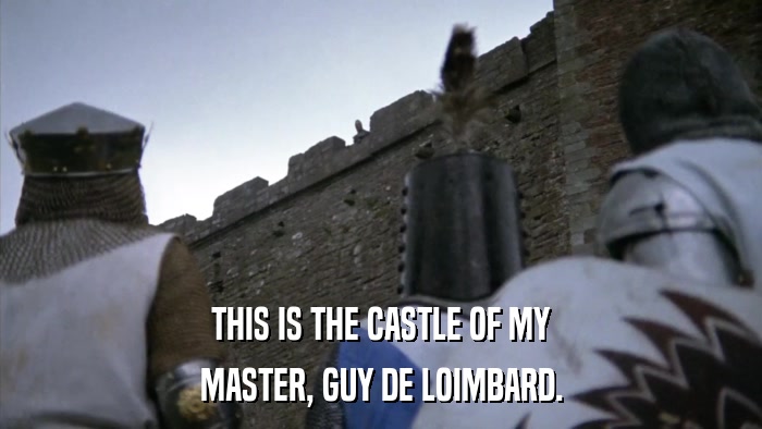 THIS IS THE CASTLE OF MY MASTER, GUY DE LOIMBARD. 