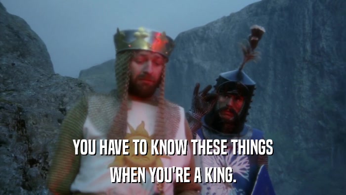 YOU HAVE TO KNOW THESE THINGS WHEN YOU'RE A KING. 
