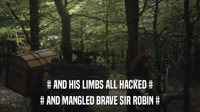 # AND HIS LIMBS ALL HACKED # # AND MANGLED BRAVE SIR ROBIN # 