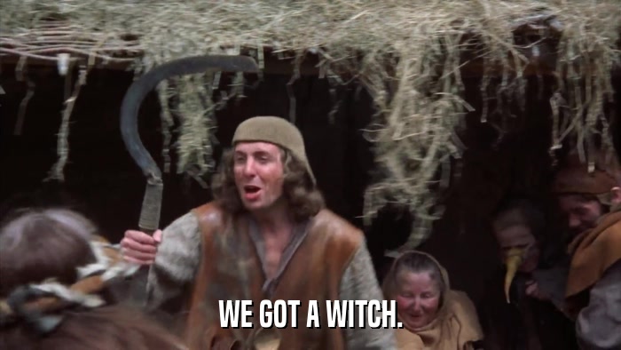 WE GOT A WITCH.  