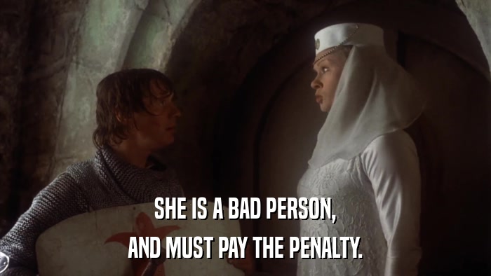 SHE IS A BAD PERSON, AND MUST PAY THE PENALTY. 