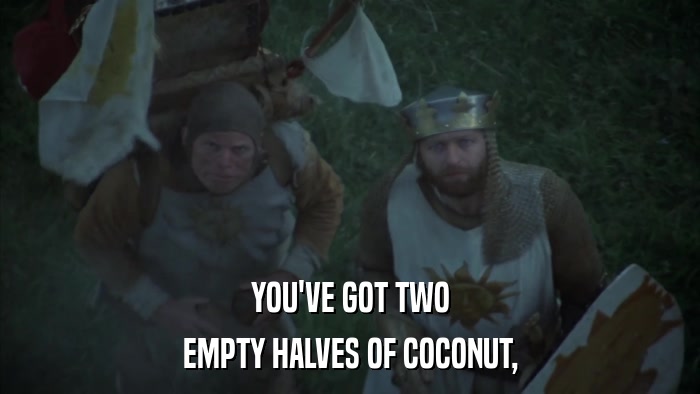 YOU'VE GOT TWO EMPTY HALVES OF COCONUT, 