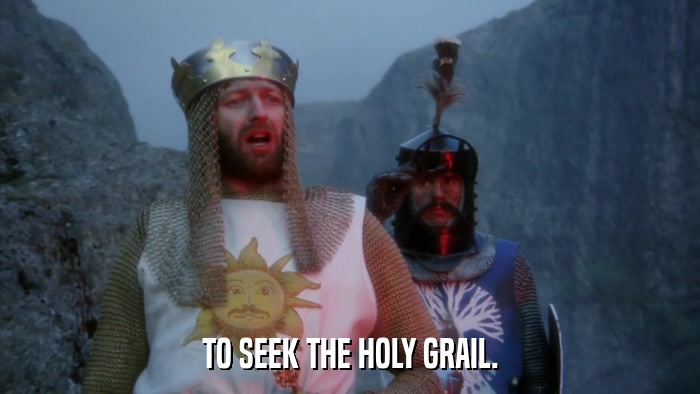 TO SEEK THE HOLY GRAIL.  