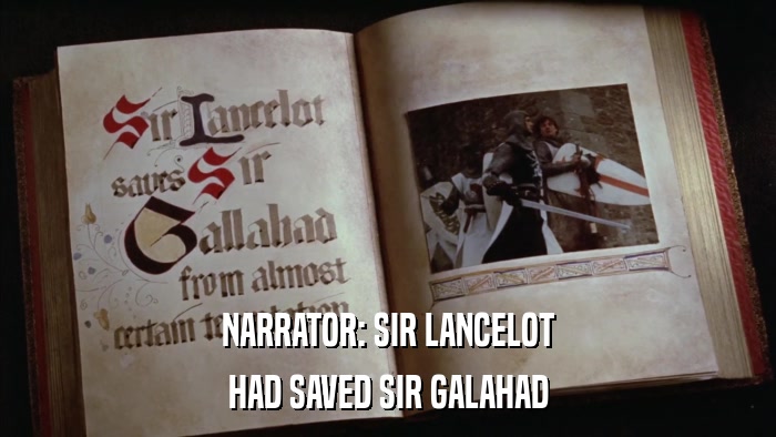 NARRATOR: SIR LANCELOT HAD SAVED SIR GALAHAD 