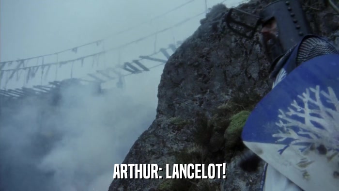 ARTHUR: LANCELOT!  