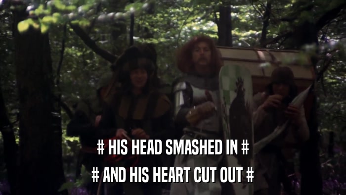 # HIS HEAD SMASHED IN # # AND HIS HEART CUT OUT # 