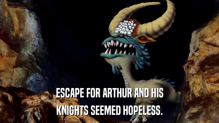 ESCAPE FOR ARTHUR AND HIS KNIGHTS SEEMED HOPELESS. 