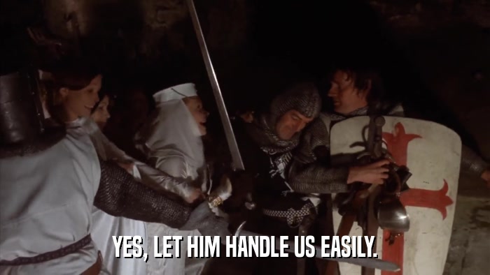 YES, LET HIM HANDLE US EASILY.  
