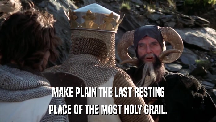 MAKE PLAIN THE LAST RESTING PLACE OF THE MOST HOLY GRAIL. 