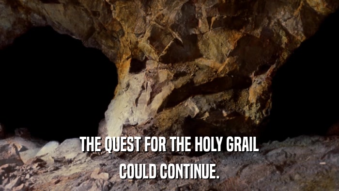THE QUEST FOR THE HOLY GRAIL COULD CONTINUE. 