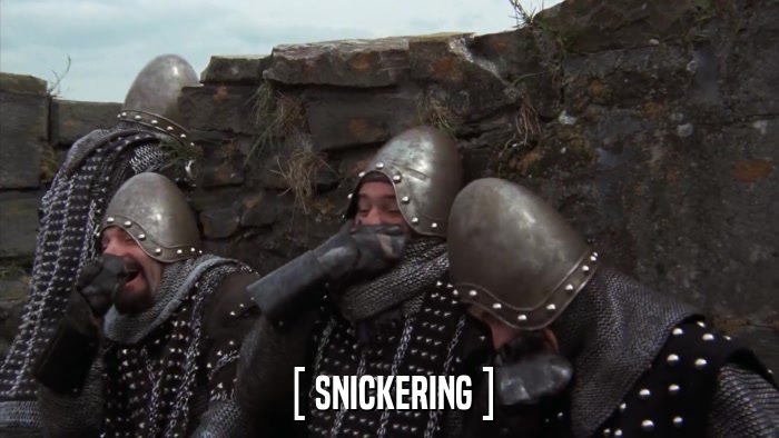 [ SNICKERING ]  