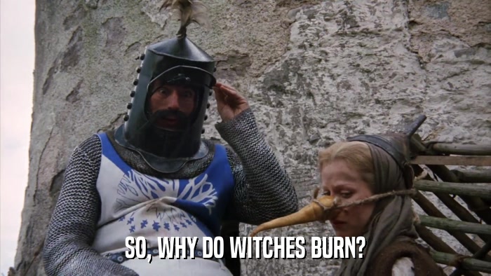 SO, WHY DO WITCHES BURN?  