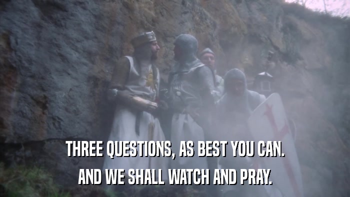 THREE QUESTIONS, AS BEST YOU CAN. AND WE SHALL WATCH AND PRAY. 