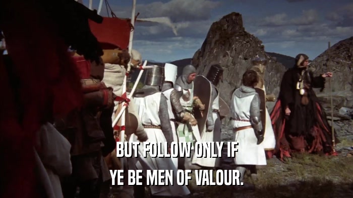 BUT FOLLOW ONLY IF YE BE MEN OF VALOUR. 