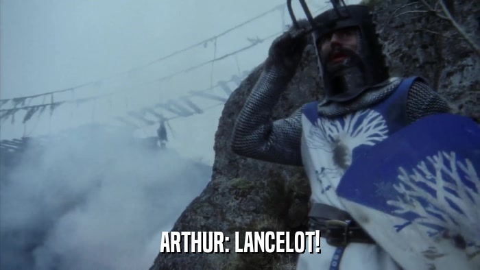 ARTHUR: LANCELOT!  