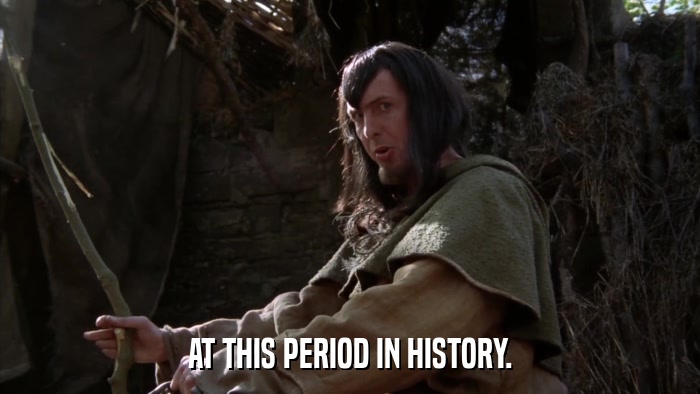 AT THIS PERIOD IN HISTORY.  