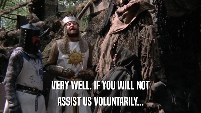 VERY WELL. IF YOU WILL NOT ASSIST US VOLUNTARILY... 
