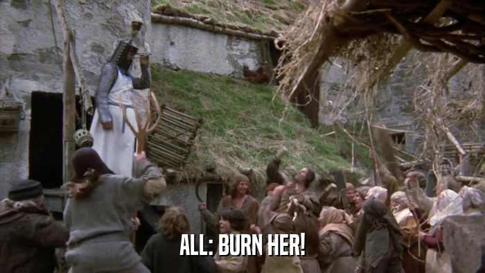 ALL: BURN HER!  