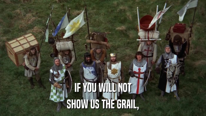 IF YOU WILL NOT SHOW US THE GRAIL, 
