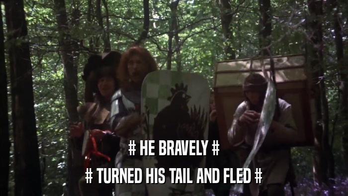 # HE BRAVELY # # TURNED HIS TAIL AND FLED # 