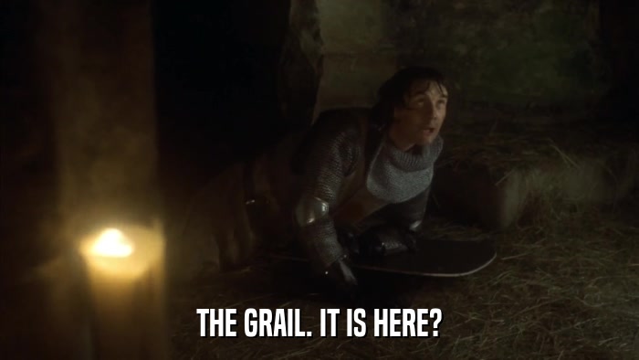 THE GRAIL. IT IS HERE?  