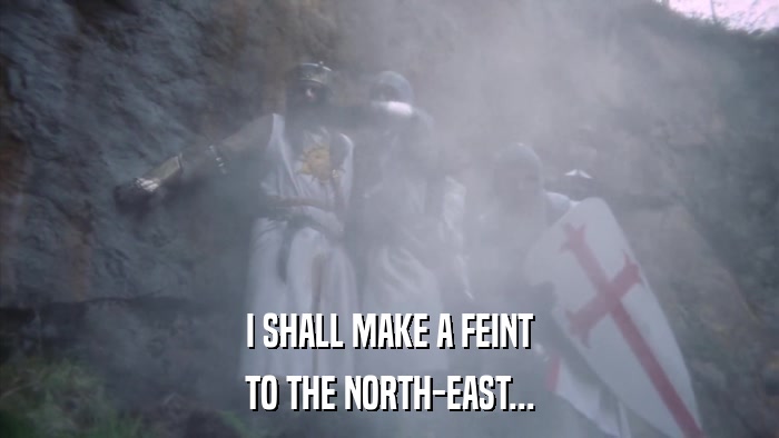 I SHALL MAKE A FEINT TO THE NORTH-EAST... 