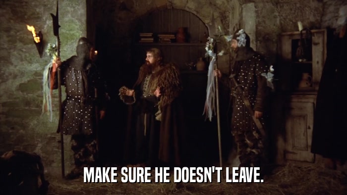 MAKE SURE HE DOESN'T LEAVE.  
